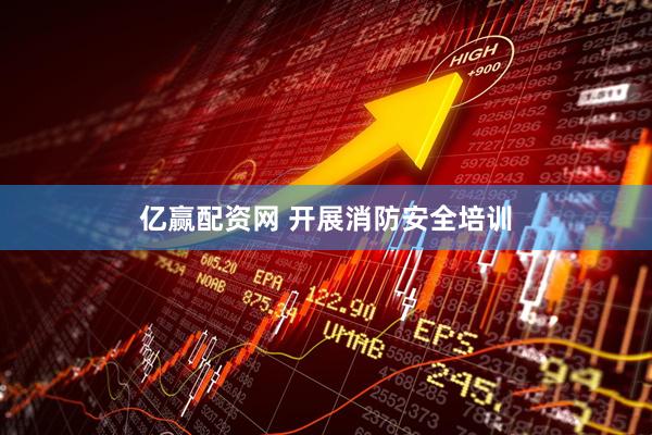 亿赢配资网 开展消防安全培训