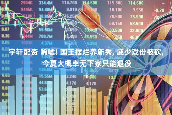 宇轩配资 唏嘘! 国王摆烂养新秀, 威少戏份被砍, 今夏大概率无下家只能退役