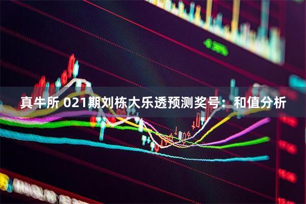 真牛所 021期刘栋大乐透预测奖号：和值分析