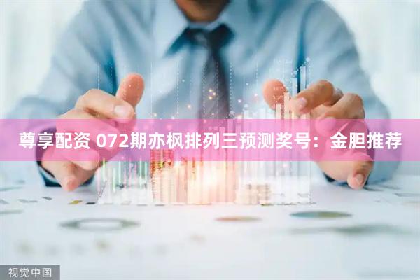 尊享配资 072期亦枫排列三预测奖号：金胆推荐
